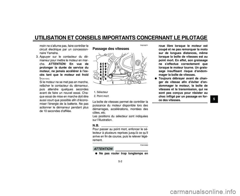 YAMAHA WR 250R 2009  Notices Demploi (in French)  
UTILISATION ET CONSEILS IMPORTANTS CONCERNANT LE PILOTAGE 
5-2 
2
3
4
56
7
8
9
 
moin ne s’allume pas, faire contrôler le
circuit électrique par un concession-
naire Yamaha.
3. Appuyer sur le co