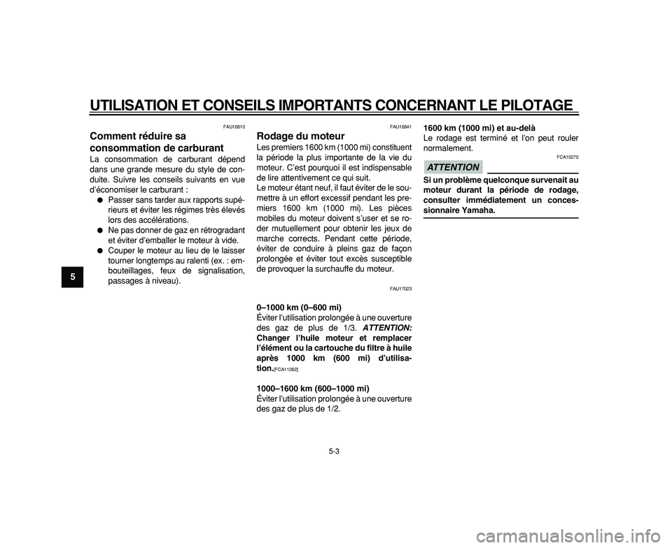 YAMAHA WR 250R 2009  Notices Demploi (in French)  
UTILISATION ET CONSEILS IMPORTANTS CONCERNANT LE PILOTAGE 
5-3 
1
2
3
4
5
6
7
8
9
 
FAU16810 
Comment réduire sa 
consommation de carburant  
La consommation de carburant dépend
dans une grande me