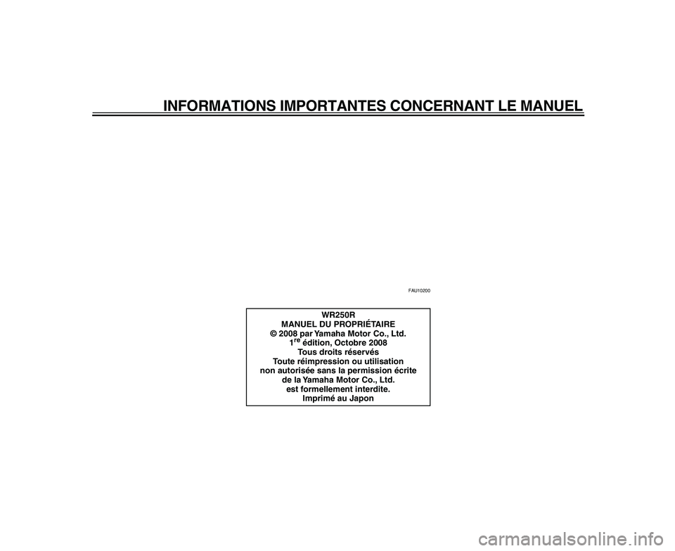 YAMAHA WR 250R 2009  Notices Demploi (in French)  
INFORMATIONS IMPORTANTES CONCERNANT LE MANUEL 
FAU10200 
WR250R
MANUEL DU PROPRIÉTAIRE
© 2008 par Yamaha Motor Co., Ltd.
1 re 
 édition, Octobre 2008
Tous droits réservés
Toute réimpression ou