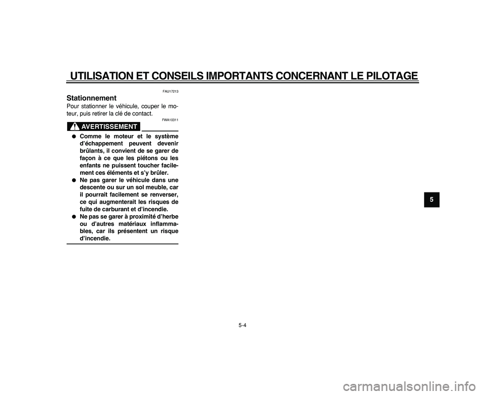 YAMAHA WR 250R 2009  Notices Demploi (in French)  
UTILISATION ET CONSEILS IMPORTANTS CONCERNANT LE PILOTAGE 
5-4 
2
3
4
56
7
8
9
 
FAU17213 
Stationnement  
Pour stationner le véhicule, couper le mo-
teur, puis retirer la clé de contact.
AVERTISS