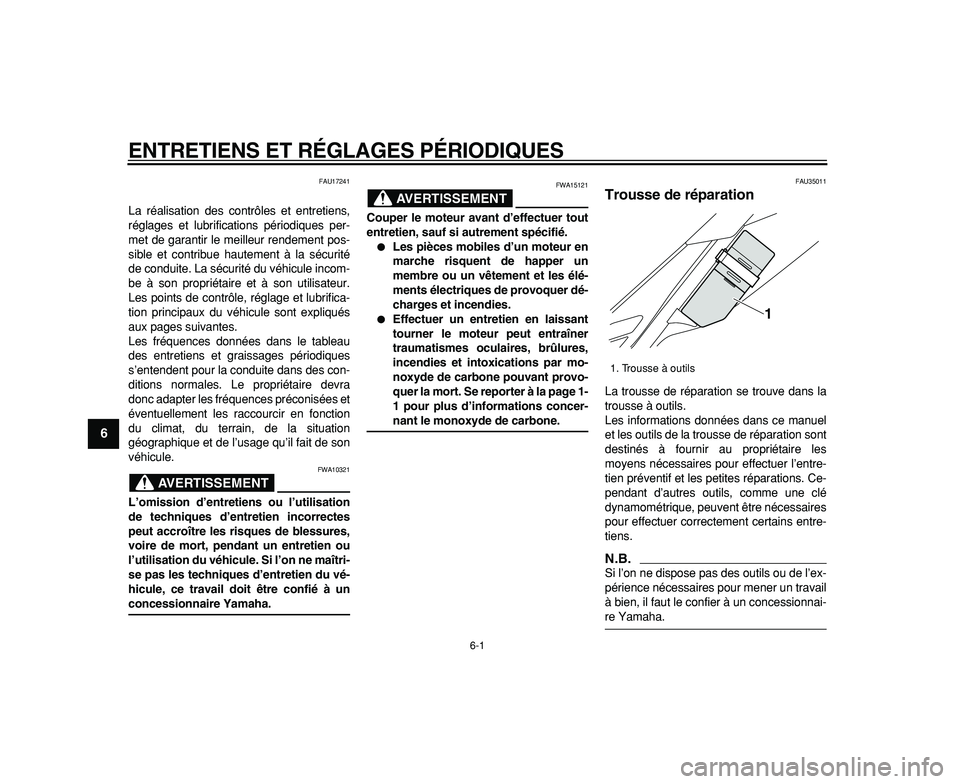 YAMAHA WR 250R 2009  Notices Demploi (in French)  
6-1 
1
2
3
4
5
6
7
8
9
 
ENTRETIENS ET RÉGLAGES PÉRIODIQUES 
FAU17241 
La réalisation des contrôles et entretiens,
réglages et lubrifications périodiques per-
met de garantir le meilleur rende