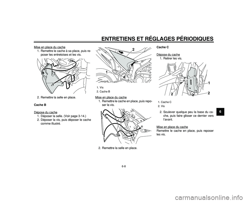 YAMAHA WR 250R 2009  Notices Demploi (in French)  
ENTRETIENS ET RÉGLAGES PÉRIODIQUES 
6-8 
2
3
4
5
67
8
9
 
Mise en place du cache
1. Remettre le cache à sa place, puis re-
poser les entretoises et les vis.
2. Remettre la selle en place. 
Cache 