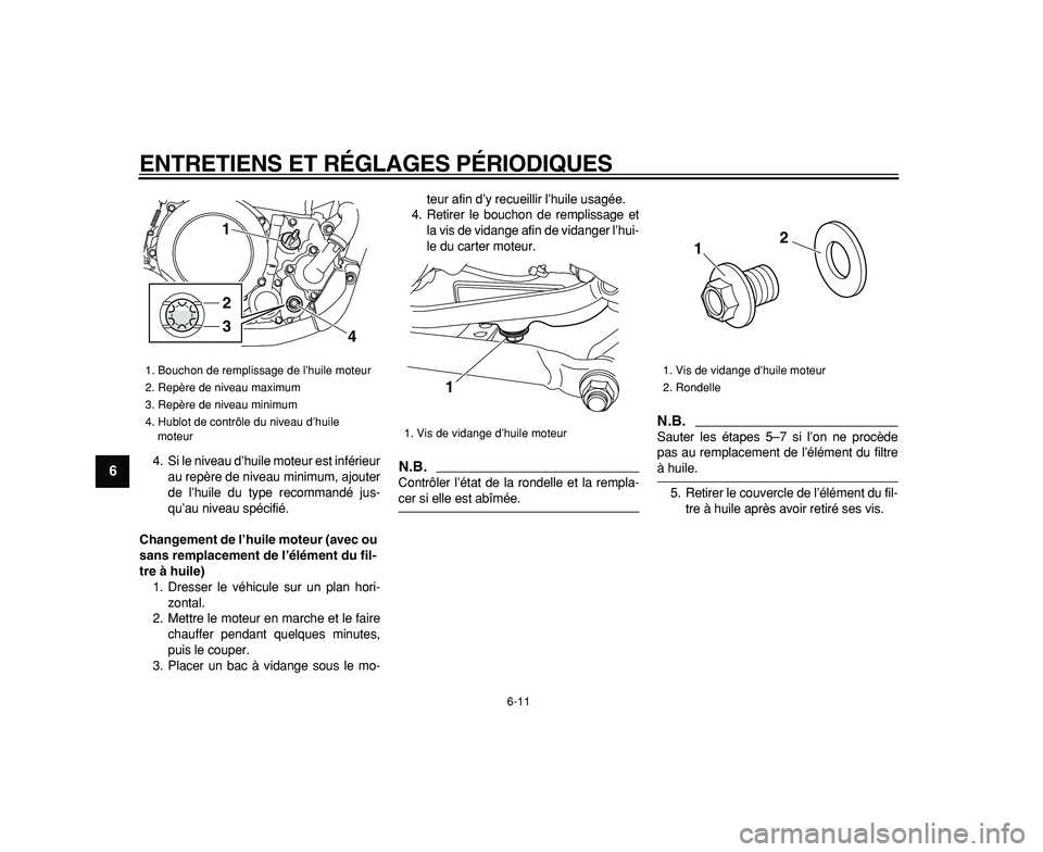 YAMAHA WR 250R 2009  Notices Demploi (in French)  
ENTRETIENS ET RÉGLAGES PÉRIODIQUES 
6-11 
1
2
3
4
5
6
7
8
9
 
4. Si le niveau d’huile moteur est inférieur
au repère de niveau minimum, ajouter
de l’huile du type recommandé jus-
qu’au ni