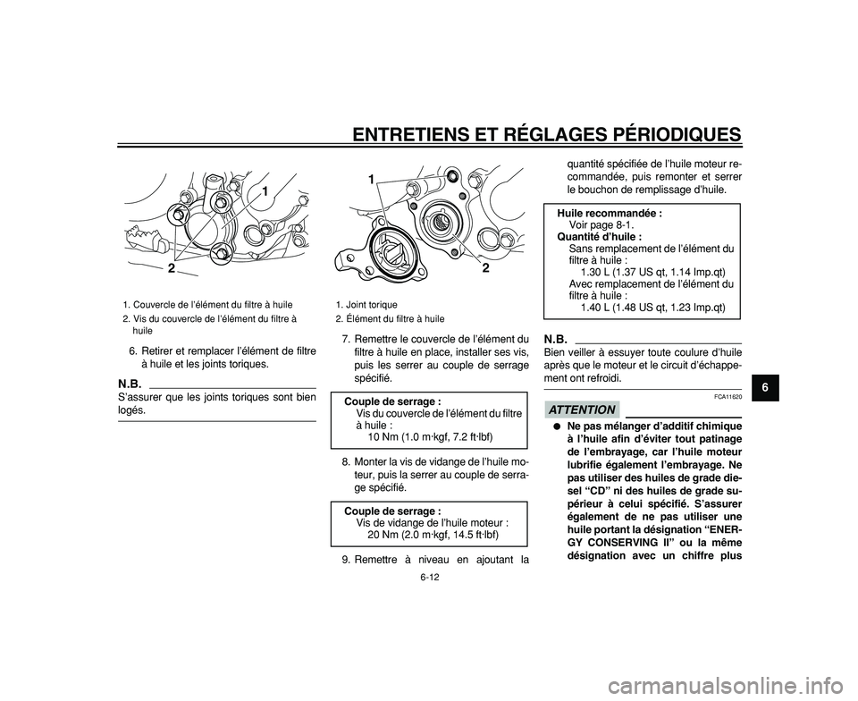YAMAHA WR 250R 2009  Notices Demploi (in French)  
ENTRETIENS ET RÉGLAGES PÉRIODIQUES 
6-12 
2
3
4
5
67
8
9
 
6. Retirer et remplacer l’élément de filtre
à huile et les joints toriques.
N.B.
 
S’assurer que les joints toriques sont bien 
lo