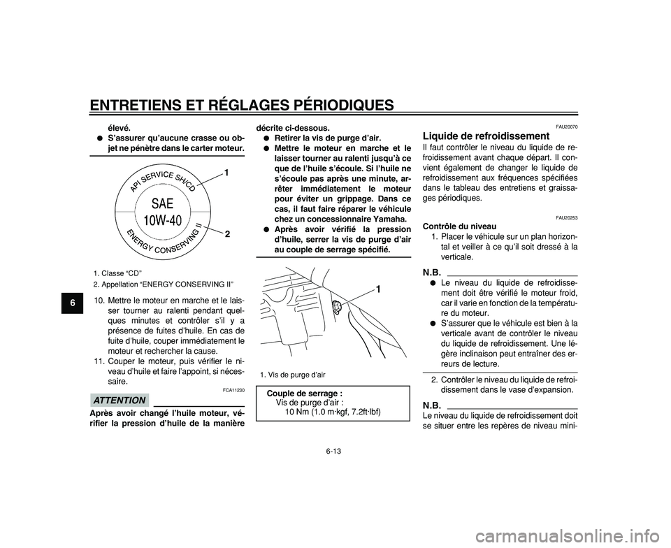 YAMAHA WR 250R 2009  Notices Demploi (in French)  
ENTRETIENS ET RÉGLAGES PÉRIODIQUES 
6-13 
1
2
3
4
5
6
7
8
9
 
élevé. 
 
S’assurer qu’aucune crasse ou ob- 
jet ne pénètre dans le carter moteur. 
10. Mettre le moteur en marche et le lais