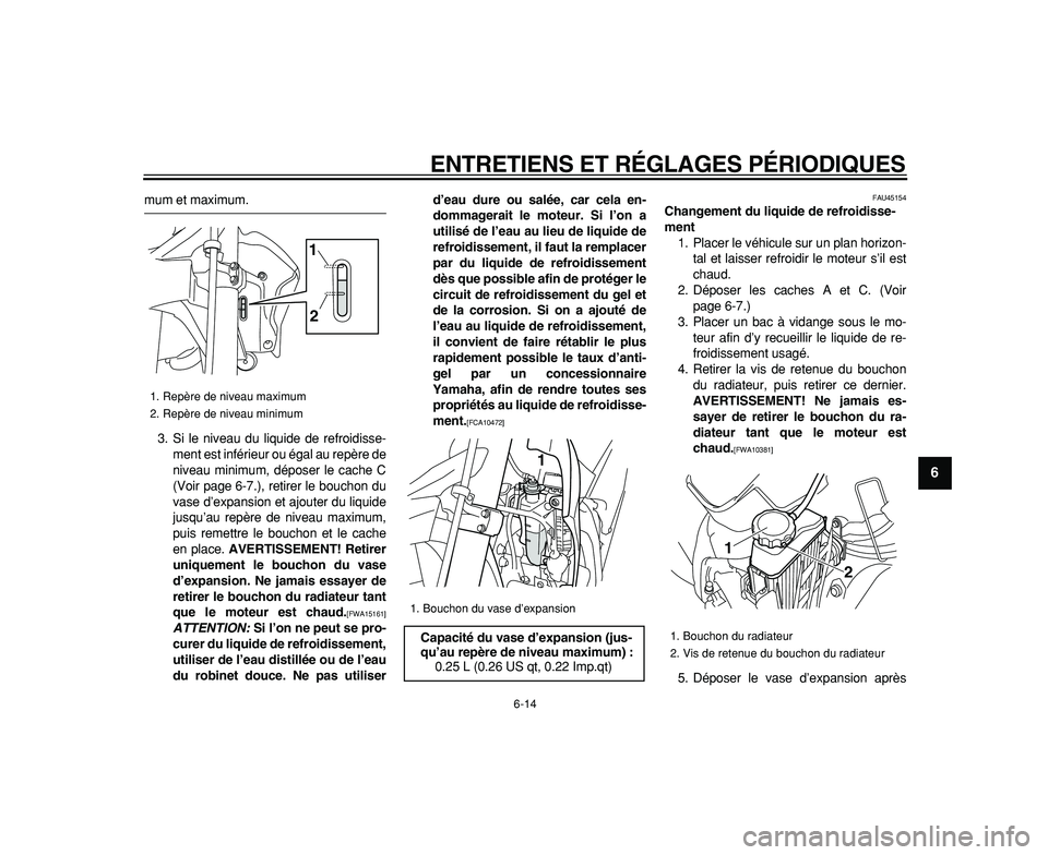 YAMAHA WR 250R 2009  Notices Demploi (in French)  
ENTRETIENS ET RÉGLAGES PÉRIODIQUES 
6-14 
2
3
4
5
67
8
9
 
mum et maximum.
3. Si le niveau du liquide de refroidisse-
ment est inférieur ou égal au repère de
niveau minimum, déposer le cache C