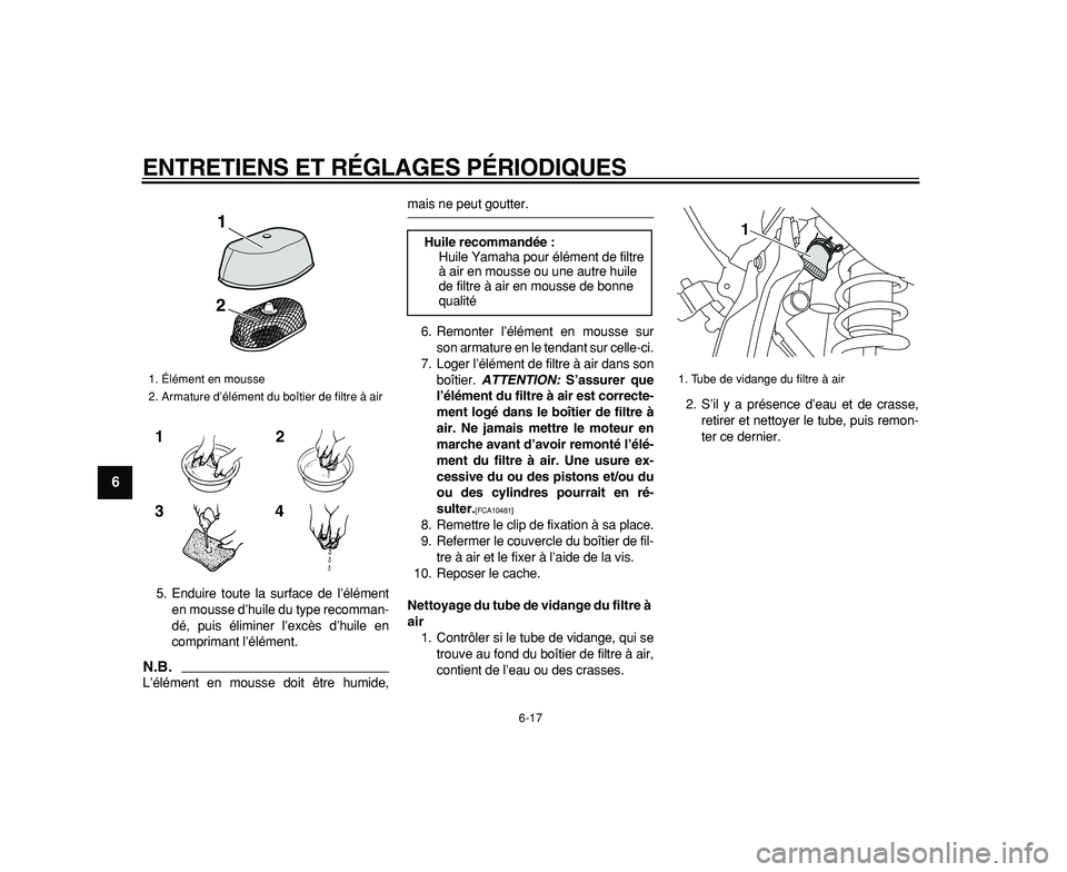 YAMAHA WR 250R 2009  Notices Demploi (in French)  
ENTRETIENS ET RÉGLAGES PÉRIODIQUES 
6-17 
1
2
3
4
5
6
7
8
9
 
5. Enduire toute la surface de l’élément
en mousse d’huile du type recomman-
dé, puis éliminer l’excès d’huile en
comprim