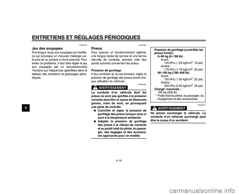 YAMAHA WR 250R 2009  Notices Demploi (in French)  
ENTRETIENS ET RÉGLAGES PÉRIODIQUES 
6-19 
1
2
3
4
5
6
7
8
9
 
FAU21401 
Jeu des soupapes  
À la longue, le jeu aux soupapes se modifie,
ce qui provoque un mauvais mélange car-
burant-air ou prod