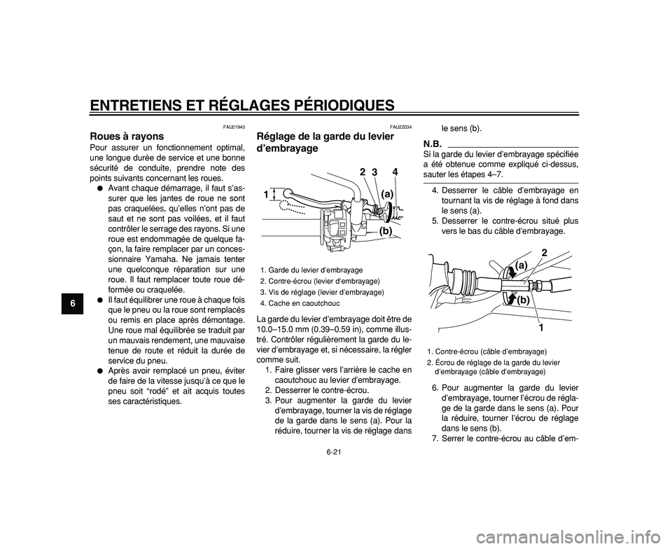 YAMAHA WR 250R 2009  Notices Demploi (in French)  
ENTRETIENS ET RÉGLAGES PÉRIODIQUES 
6-21 
1
2
3
4
5
6
7
8
9
 
FAU21940 
Roues à rayons  
Pour assurer un fonctionnement optimal,
une longue durée de service et une bonne
sécurité de conduite, 