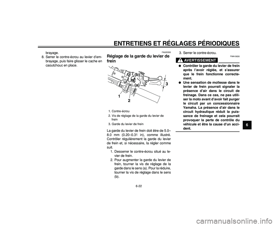 YAMAHA WR 250R 2009  Notices Demploi (in French)  
ENTRETIENS ET RÉGLAGES PÉRIODIQUES 
6-22 
2
3
4
5
67
8
9
 
brayage.
8. Serrer le contre-écrou au levier d’em-
brayage, puis faire glisser le cache en
caoutchouc en place. 
FAU22093 
Réglage de