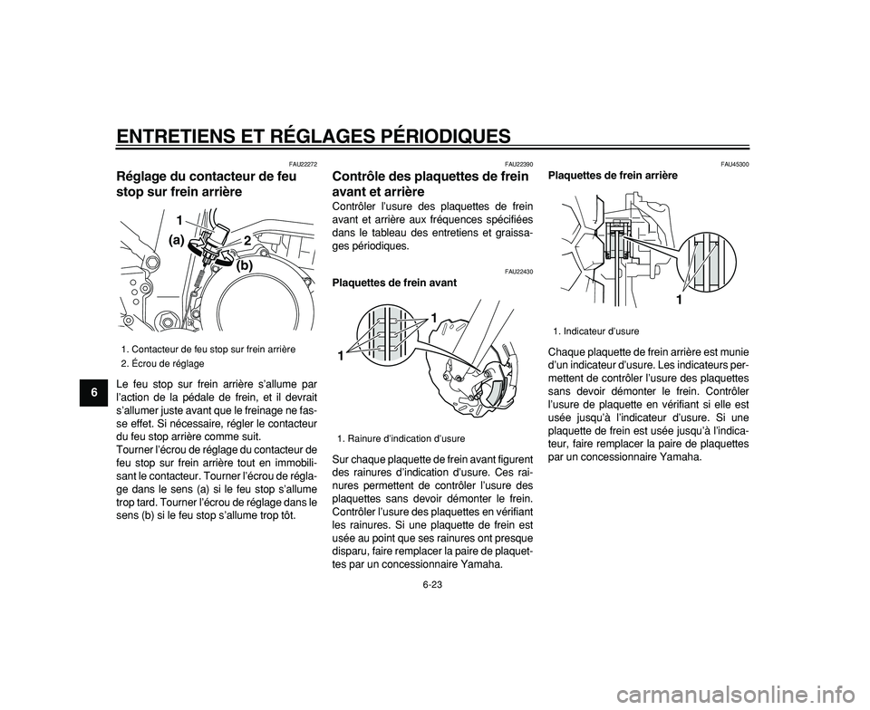 YAMAHA WR 250R 2009  Notices Demploi (in French)  
ENTRETIENS ET RÉGLAGES PÉRIODIQUES 
6-23 
1
2
3
4
5
6
7
8
9
 
FAU22272 
Réglage du contacteur de feu 
stop sur frein arrière  
Le feu stop sur frein arrière s’allume par
l’action de la péd