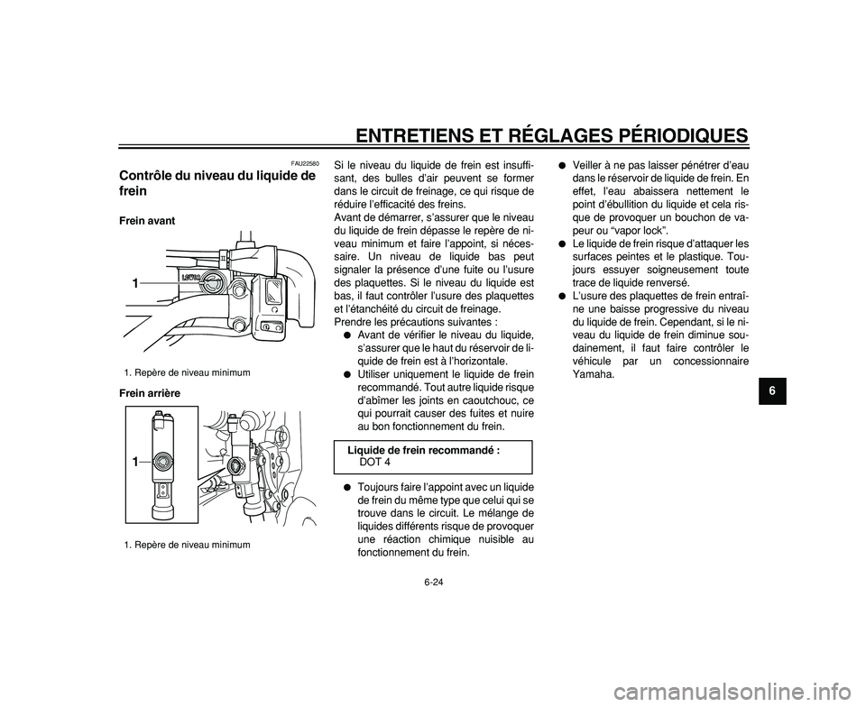 YAMAHA WR 250R 2009  Notices Demploi (in French)  
ENTRETIENS ET RÉGLAGES PÉRIODIQUES 
6-24 
2
3
4
5
67
8
9
 
FAU22580 
Contrôle du niveau du liquide de 
frein  
Frein avant
Frein arrière 
Si le niveau du liquide de frein est insuffi-
sant, des 