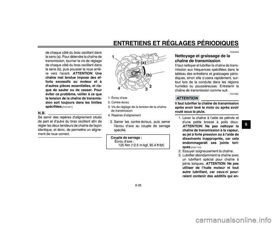 YAMAHA WR 250R 2009  Notices Demploi (in French)  
ENTRETIENS ET RÉGLAGES PÉRIODIQUES 
6-26 
2
3
4
5
67
8
9
 
de chaque côté du bras oscillant dans
le sens (a). Pour détendre la chaîne de
transmission, tourner la vis de réglage
de chaque côt