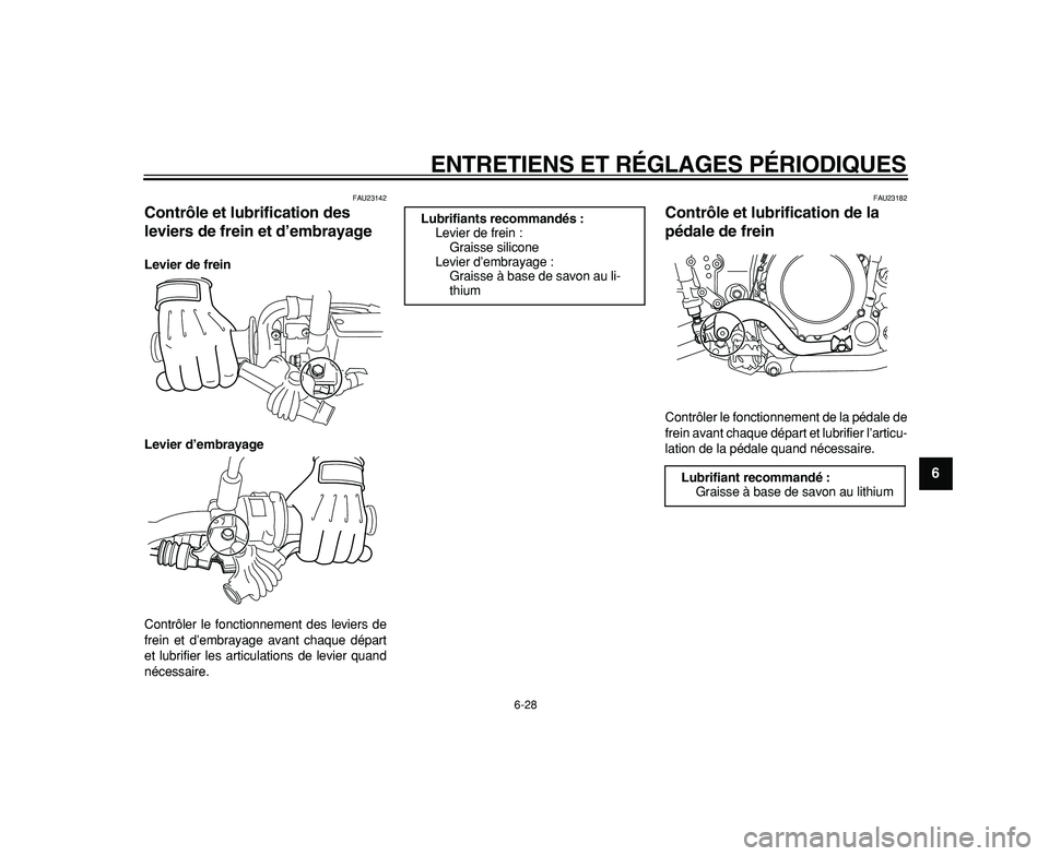 YAMAHA WR 250R 2009  Notices Demploi (in French)  
ENTRETIENS ET RÉGLAGES PÉRIODIQUES 
6-28 
2
3
4
5
67
8
9
 
FAU23142 
Contrôle et lubrification des 
leviers de frein et d’embrayage  
Levier de frein
Levier d’embrayage 
Contrôler le fonctio