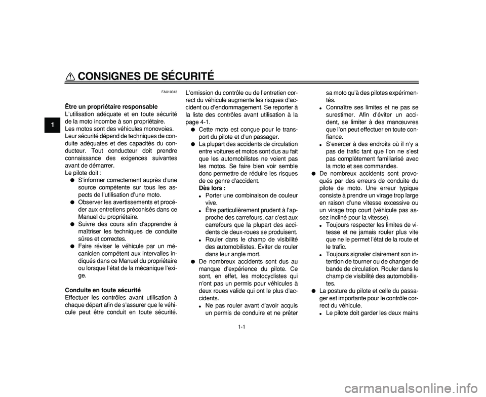 YAMAHA WR 250R 2009  Notices Demploi (in French)  
1-1 
1 
CONSIGNES DE SÉCURITÉ  
FAU10313 
Être un propriétaire responsable 
L’utilisation adéquate et en toute sécurité
de la moto incombe à son propriétaire.
Les motos sont des véhicule