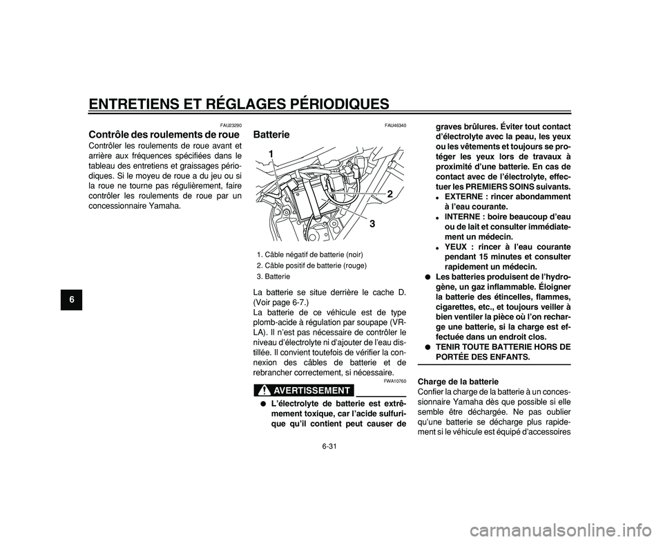 YAMAHA WR 250R 2009  Notices Demploi (in French)  
ENTRETIENS ET RÉGLAGES PÉRIODIQUES 
6-31 
1
2
3
4
5
6
7
8
9
 
FAU23290 
Contrôle des roulements de roue  
Contrôler les roulements de roue avant et
arrière aux fréquences spécifiées dans le
