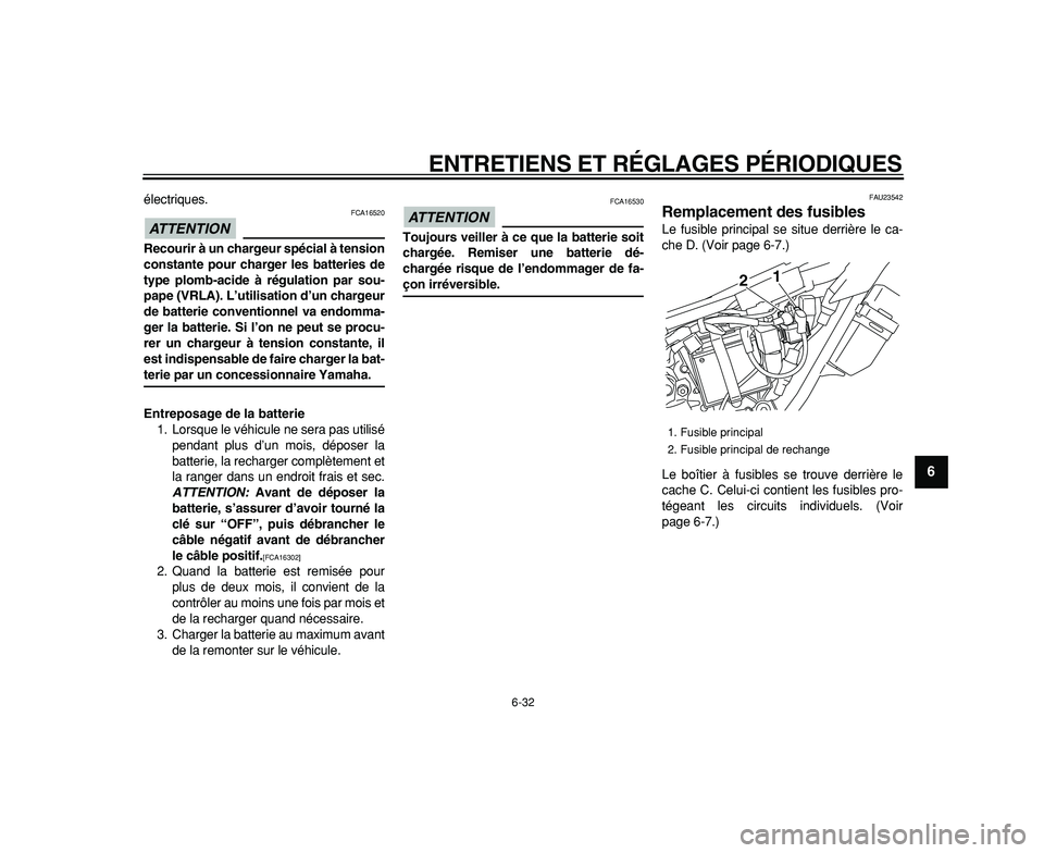 YAMAHA WR 250R 2009  Notices Demploi (in French)  
ENTRETIENS ET RÉGLAGES PÉRIODIQUES 
6-32 
2
3
4
5
67
8
9
 
électriques.
ATTENTION
 
 FCA16520 
Recourir à un chargeur spécial à tension
constante pour charger les batteries de
type plomb-acide