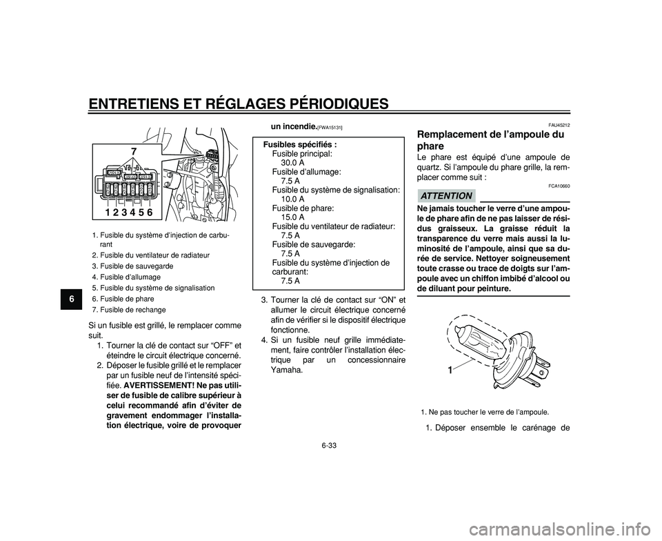 YAMAHA WR 250R 2009  Notices Demploi (in French)  
ENTRETIENS ET RÉGLAGES PÉRIODIQUES 
6-33 
1
2
3
4
5
6
7
8
9
 
Si un fusible est grillé, le remplacer comme
suit.
1. Tourner la clé de contact sur “OFF” et
éteindre le circuit électrique co