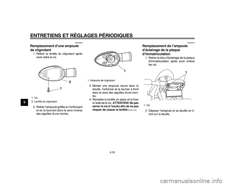 YAMAHA WR 250R 2009  Notices Demploi (in French)  
ENTRETIENS ET RÉGLAGES PÉRIODIQUES 
6-35 
1
2
3
4
5
6
7
8
9
 
FAU24204 
Remplacement d’une ampoule 
de clignotant  
1. Retirer la lentille du clignotant après
avoir retiré la vis.
2. Retirer l