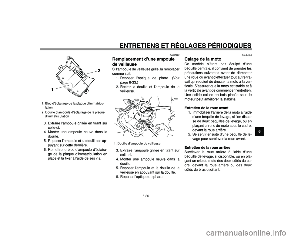 YAMAHA WR 250R 2009  Notices Demploi (in French)  
ENTRETIENS ET RÉGLAGES PÉRIODIQUES 
6-36 
2
3
4
5
67
8
9
 
3. Extraire l’ampoule grillée en tirant sur
celle-ci.
4. Monter une ampoule neuve dans la
douille.
5. Reposer l’ampoule et sa douill
