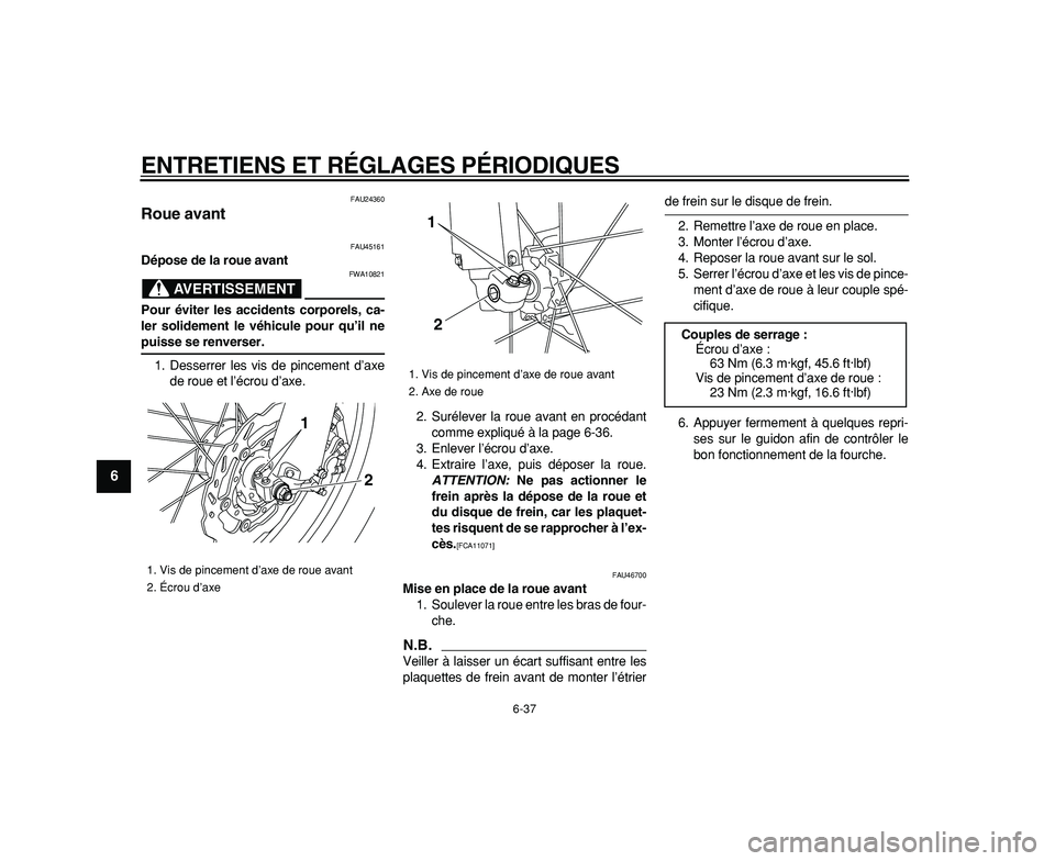 YAMAHA WR 250R 2009  Notices Demploi (in French)  
ENTRETIENS ET RÉGLAGES PÉRIODIQUES 
6-37 
1
2
3
4
5
6
7
8
9
 
FAU24360 
Roue avant  
FAU45161 
Dépose de la roue avant
AVERTISSEMENT
 
FWA10821 
Pour éviter les accidents corporels, ca-
ler soli
