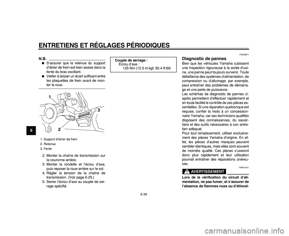 YAMAHA WR 250R 2009  Notices Demploi (in French)  
ENTRETIENS ET RÉGLAGES PÉRIODIQUES 
6-39 
1
2
3
4
5
6
7
8
9
N.B.
 
 
S’assurer que la retenue du support
d’étrier de frein est bien assise dans la
fente du bras oscillant. 
 
Veiller à lai