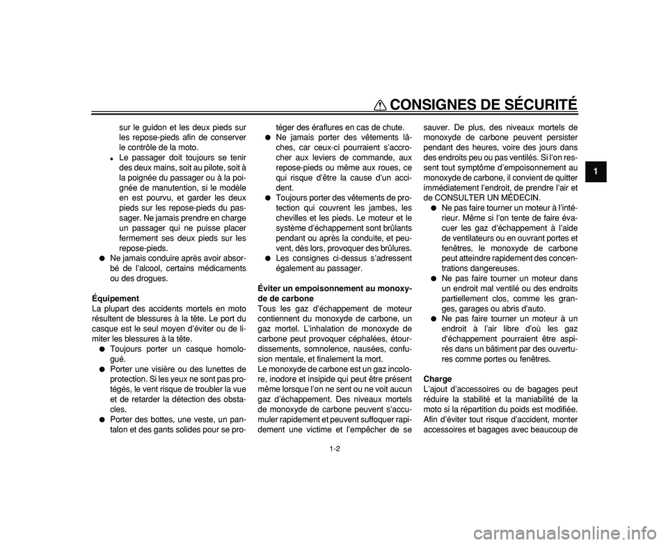 YAMAHA WR 250R 2009  Notices Demploi (in French)  
CONSIGNES DE SÉCURITÉ 
1-2 
1 
sur le guidon et les deux pieds sur
les repose-pieds afin de conserver
le contrôle de la moto. 
 
Le passager doit toujours se tenir
des deux mains, soit au pilote