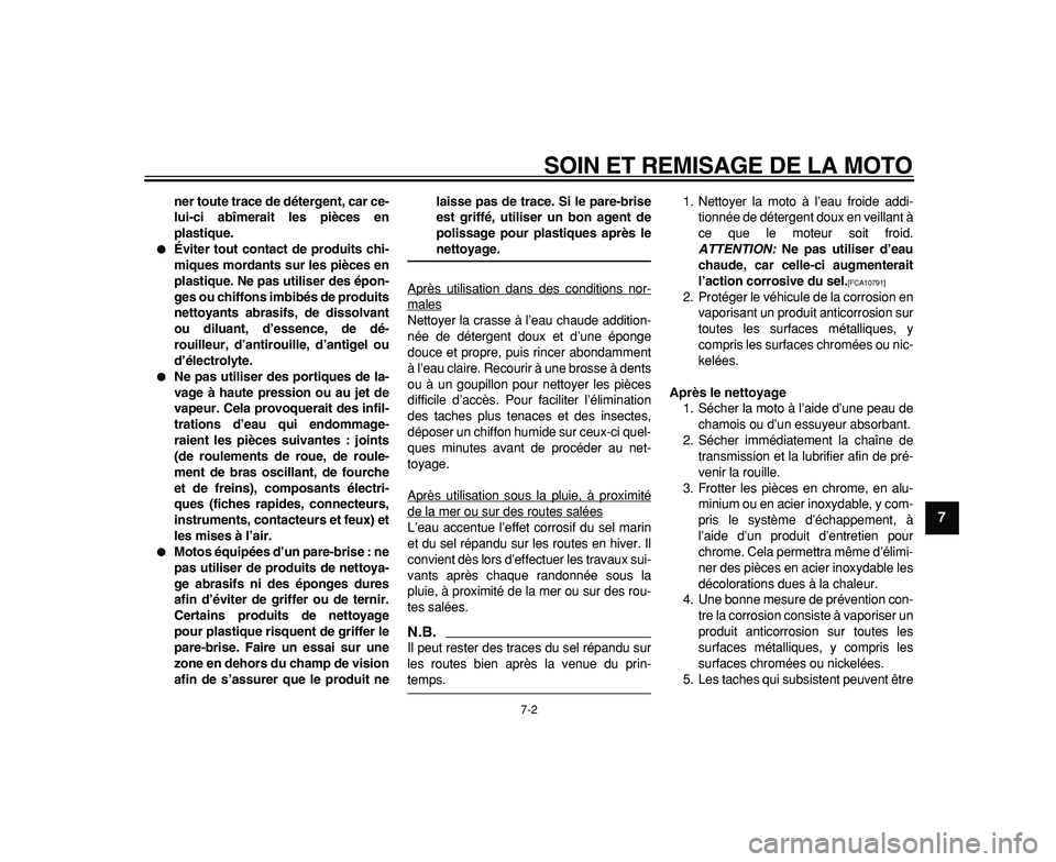 YAMAHA WR 250R 2009  Notices Demploi (in French)  
SOIN ET REMISAGE DE LA MOTO 
7-2 
2
3
4
5
6
78
9
 
ner toute trace de détergent, car ce-
lui-ci abîmerait les pièces en
plastique. 
 
Éviter tout contact de produits chi-
miques mordants sur le