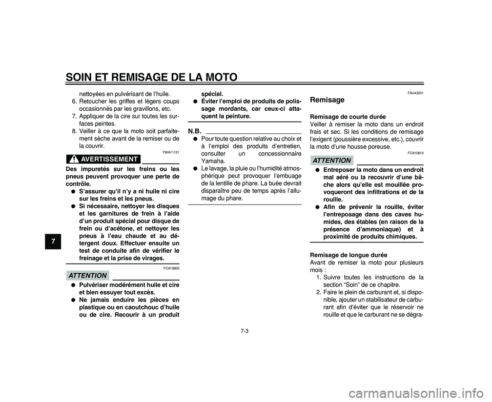 YAMAHA WR 250R 2009  Notices Demploi (in French)  
SOIN ET REMISAGE DE LA MOTO 
7-3 
1
2
3
4
5
6
7
8
9
 
nettoyées en pulvérisant de l’huile.
6. Retoucher les griffes et légers coups
occasionnés par les gravillons, etc.
7. Appliquer de la cire