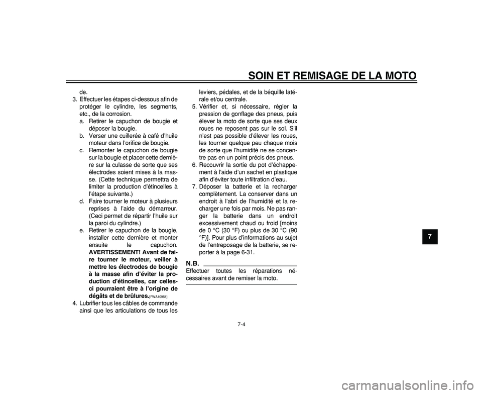 YAMAHA WR 250R 2009  Notices Demploi (in French)  
SOIN ET REMISAGE DE LA MOTO 
7-4 
2
3
4
5
6
78
9
 
de.
3. Effectuer les étapes ci-dessous afin de
protéger le cylindre, les segments,
etc., de la corrosion.
a. Retirer le capuchon de bougie et
dé
