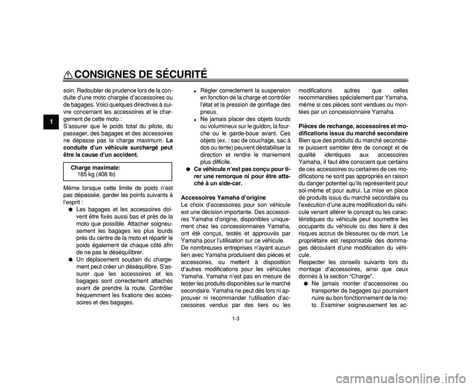 YAMAHA WR 250R 2009  Notices Demploi (in French)  
CONSIGNES DE SÉCURITÉ 
1-3 
1 
soin. Redoubler de prudence lors de la con-
duite d’une moto chargée d’accessoires ou
de bagages. Voici quelques directives à sui-
vre concernant les accessoir