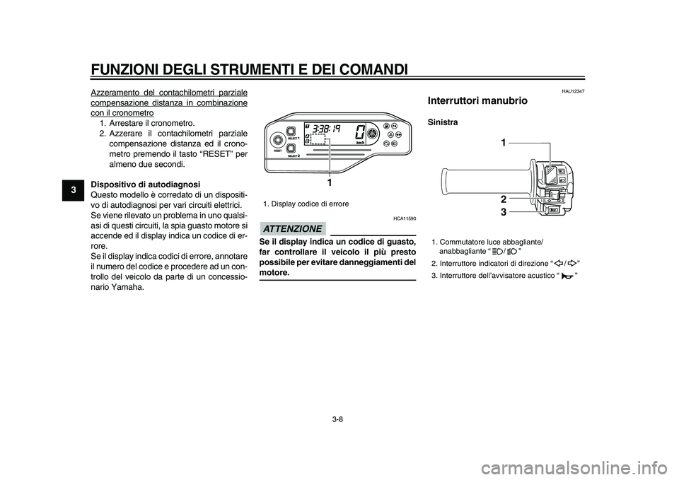 YAMAHA WR 250R 2009 Manuale duso (in Italian)
FUNZIONI DEGLI STRUMENTI E DEI COMANDI
3-8
1
2
3
4
5
6
7
8
9
Azzeramento del contachilometri parziale
compensazione distanza in combinazionecon il cronometro1. Arrestare il cronometro.
2. Azzer YAMAHA WR 250R 2009 Manuale duso (in Italian)
FUNZIONI DEGLI STRUMENTI E DEI COMANDI
3-8
1
2
3
4
5
6
7
8
9
Azzeramento del contachilometri parziale
compensazione distanza in combinazionecon il cronometro1. Arrestare il cronometro.
2. Azzer