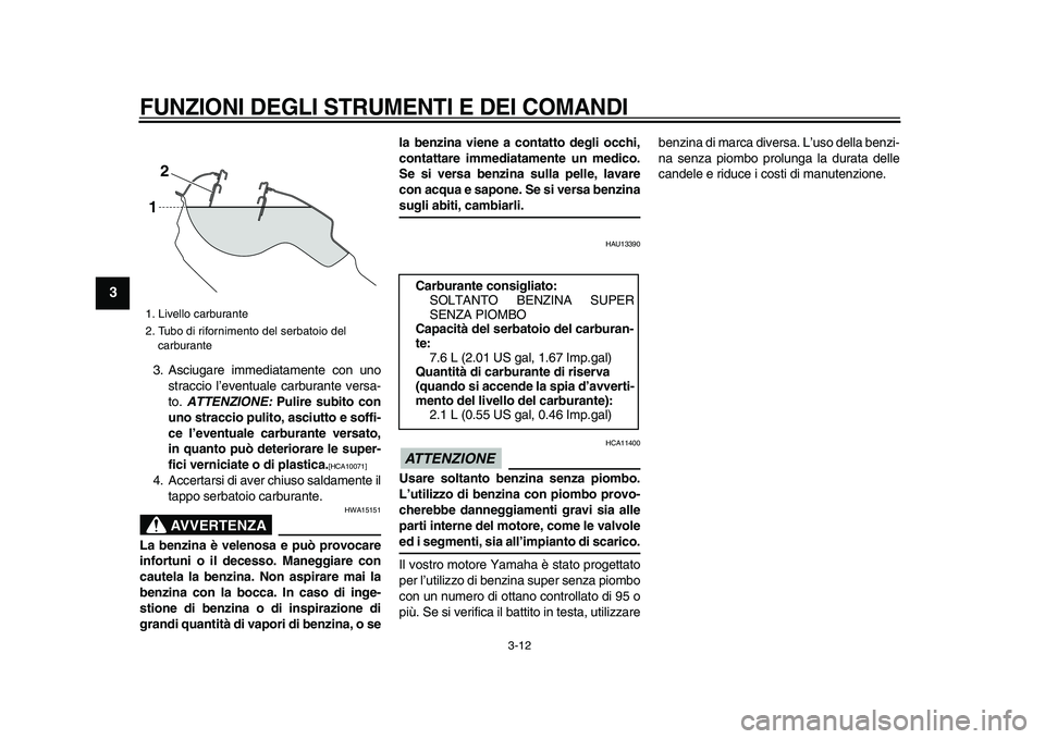 YAMAHA WR 250R 2009 Manuale duso (in Italian)
FUNZIONI DEGLI STRUMENTI E DEI COMANDI
3-12
1
2
3
4
5
6
7
8
9
3. Asciugare immediatamente con uno
straccio l’eventuale carburante versa-
to.
ATTENZIONE:
Pulire subito con
uno straccio pul YAMAHA WR 250R 2009 Manuale duso (in Italian)
FUNZIONI DEGLI STRUMENTI E DEI COMANDI
3-12
1
2
3
4
5
6
7
8
9
3. Asciugare immediatamente con uno
straccio l’eventuale carburante versa-
to.
ATTENZIONE:
Pulire subito con
uno straccio pul