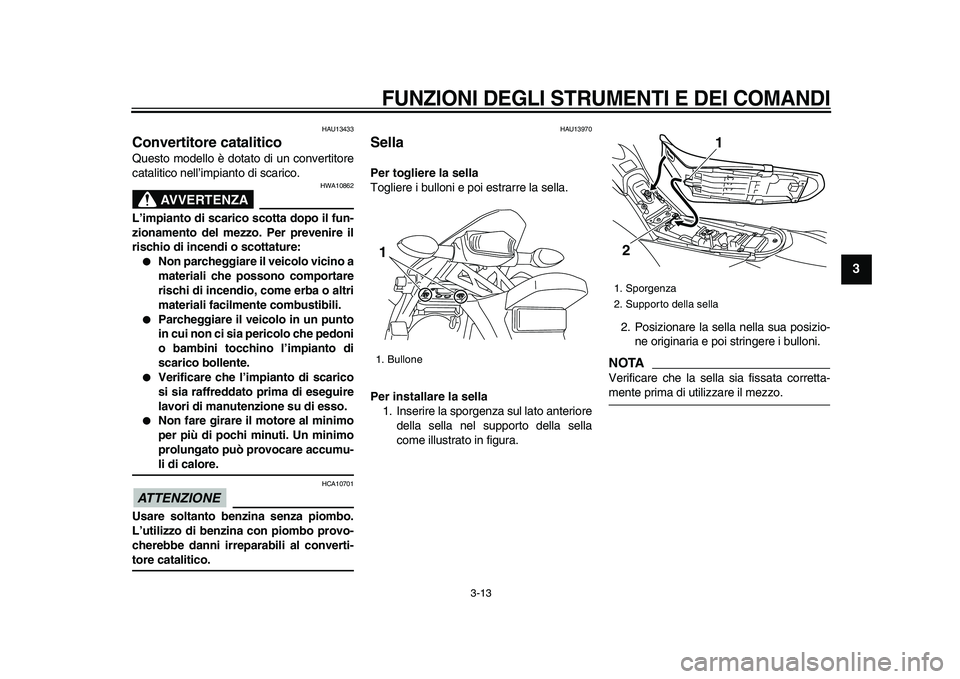 YAMAHA WR 250R 2009 Manuale duso (in Italian)
FUNZIONI DEGLI STRUMENTI E DEI COMANDI
3-13
2
34
5
6
7
8
9
HAU13433
Convertitore catalitico
Questo modello è dotato di un convertitore
catalitico nell’impianto di scarico.
AVVERTENZA
HW YAMAHA WR 250R 2009 Manuale duso (in Italian)
FUNZIONI DEGLI STRUMENTI E DEI COMANDI
3-13
2
34
5
6
7
8
9
HAU13433
Convertitore catalitico
Questo modello è dotato di un convertitore
catalitico nell’impianto di scarico.
AVVERTENZA
HW