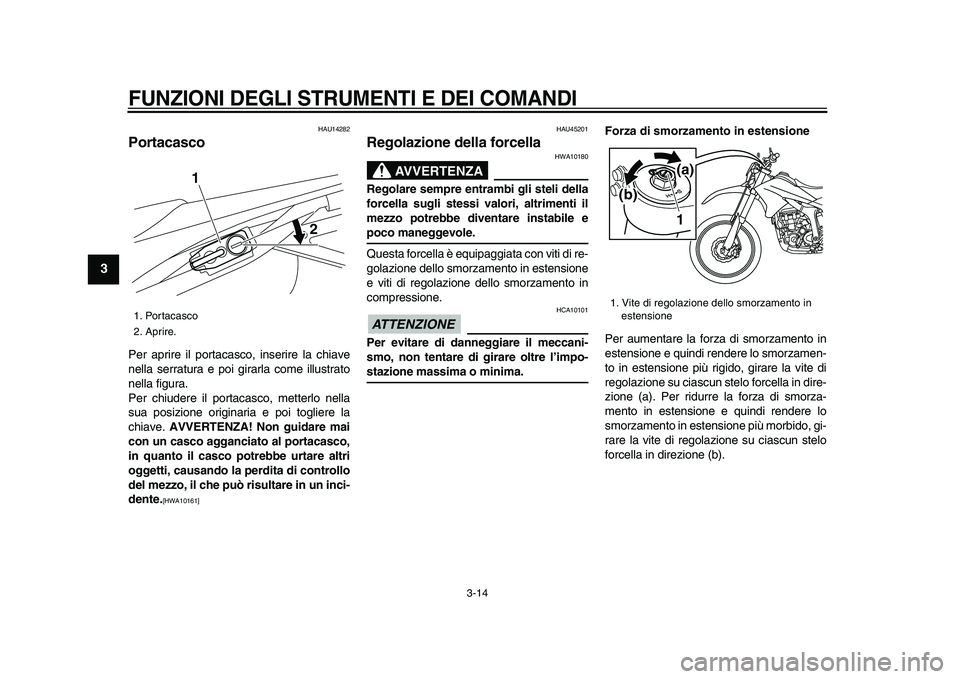 YAMAHA WR 250R 2009 Manuale duso (in Italian)
FUNZIONI DEGLI STRUMENTI E DEI COMANDI
3-14
1
2
3
4
5
6
7
8
9
HAU14282
Portacasco
Per aprire il portacasco, inserire la chiave
nella serratura e poi girarla come illustrato
nella figura.
Per YAMAHA WR 250R 2009 Manuale duso (in Italian)
FUNZIONI DEGLI STRUMENTI E DEI COMANDI
3-14
1
2
3
4
5
6
7
8
9
HAU14282
Portacasco
Per aprire il portacasco, inserire la chiave
nella serratura e poi girarla come illustrato
nella figura.
Per