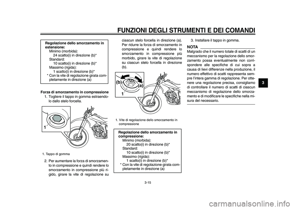 YAMAHA WR 250R 2009 Manuale duso (in Italian)
FUNZIONI DEGLI STRUMENTI E DEI COMANDI
3-15
2
34
5
6
7
8
9
Forza di smorzamento in compressione
1. Togliere il tappo in gomma estraendo-
lo dallo stelo forcella.
2. Per aumentare la forza di s YAMAHA WR 250R 2009 Manuale duso (in Italian)
FUNZIONI DEGLI STRUMENTI E DEI COMANDI
3-15
2
34
5
6
7
8
9
Forza di smorzamento in compressione
1. Togliere il tappo in gomma estraendo-
lo dallo stelo forcella.
2. Per aumentare la forza di s