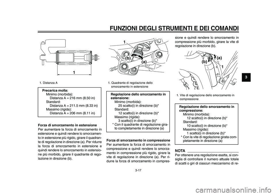 YAMAHA WR 250R 2009  Manuale duso (in Italian)  
FUNZIONI DEGLI STRUMENTI E DEI COMANDI
 
3-17 
2
34
5
6
7
8
9
 
Forza di smorzamento in estensione 
Per aumentare la forza di smorzamento in
estensione e quindi rendere lo smorzamen-
to in estension
