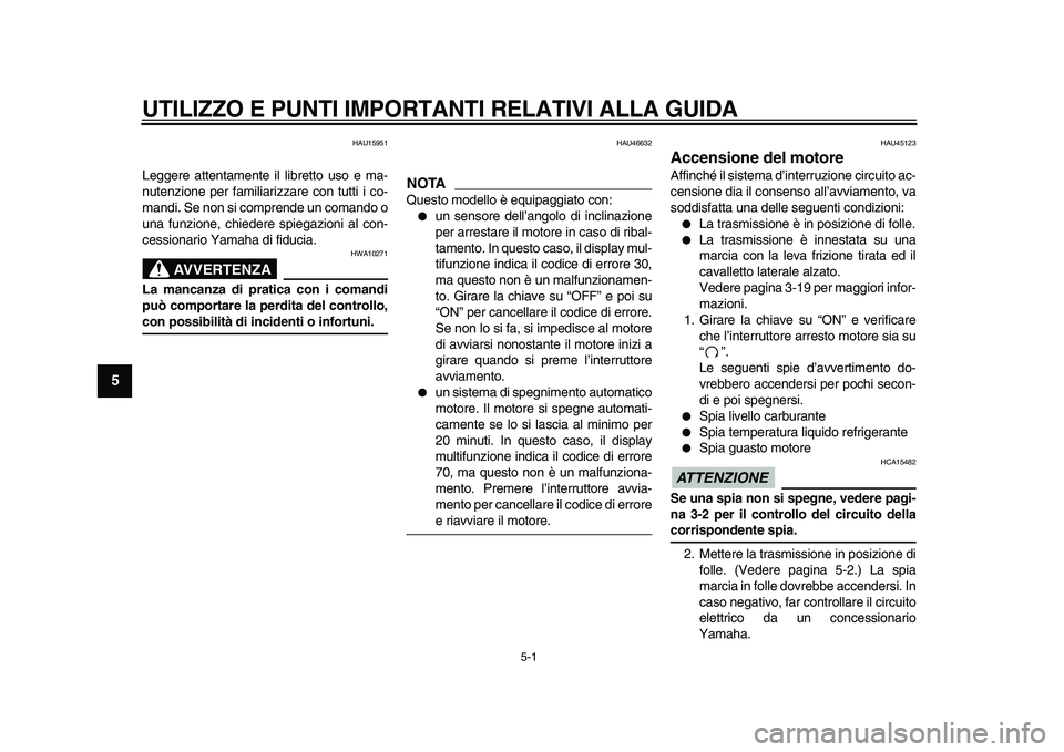 YAMAHA WR 250R 2009 Manuale duso (in Italian)
5-1
1
2
3
4
5
6
7
8
9
UTILIZZO E PUNTI IMPORTANTI RELATIVI ALLA GUIDA
HAU15951
Leggere attentamente il libretto uso e ma-
nutenzione per familiarizzare con tutti i co-
mandi. Se non si compren YAMAHA WR 250R 2009 Manuale duso (in Italian)
5-1
1
2
3
4
5
6
7
8
9
UTILIZZO E PUNTI IMPORTANTI RELATIVI ALLA GUIDA
HAU15951
Leggere attentamente il libretto uso e ma-
nutenzione per familiarizzare con tutti i co-
mandi. Se non si compren