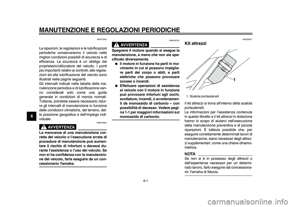 YAMAHA WR 250R 2009 Manuale duso (in Italian)
6-1
1
2
3
4
5
6
7
8
9
MANUTENZIONE E REGOLAZIONI PERIODICHE
HAU17241
Le ispezioni, le regolazioni e le lubrificazioni
periodiche conserveranno il veicolo nelle
migliori condizioni possibili di YAMAHA WR 250R 2009 Manuale duso (in Italian)
6-1
1
2
3
4
5
6
7
8
9
MANUTENZIONE E REGOLAZIONI PERIODICHE
HAU17241
Le ispezioni, le regolazioni e le lubrificazioni
periodiche conserveranno il veicolo nelle
migliori condizioni possibili di