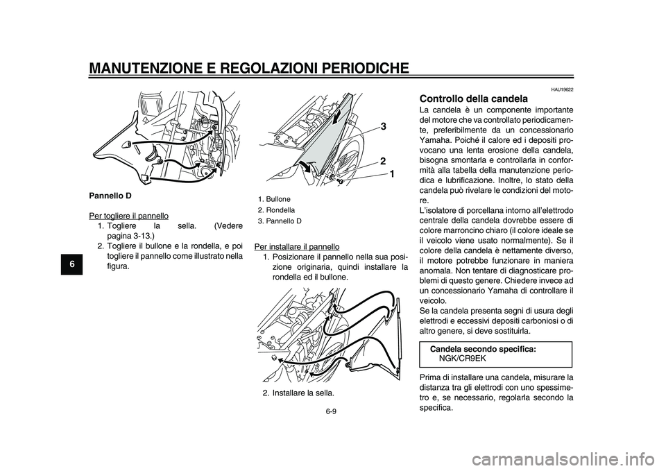 YAMAHA WR 250R 2009  Manuale duso (in Italian)  
MANUTENZIONE E REGOLAZIONI PERIODICHE
 
6-9 
1
2
3
4
5
6
7
8
9
 
Pannello D 
Per togliere il pannello
1. Togliere la sella. (Vedere
pagina 3-13.)
2. Togliere il bullone e la rondella, e poi
togliere