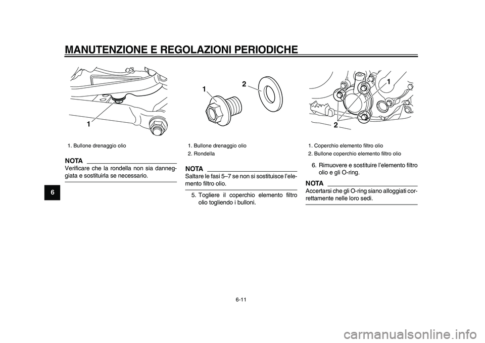 YAMAHA WR 250R 2009  Manuale duso (in Italian)  
MANUTENZIONE E REGOLAZIONI PERIODICHE
 
6-11 
1
2
3
4
5
6
7
8
9
NOTA
 
Verificare che la rondella non sia danneg- 
giata e sostituirla se necessario.
NOTA
 
Saltare le fasi 5–7 se non si sostituis