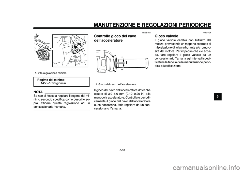 YAMAHA WR 250R 2009  Manuale duso (in Italian)  
MANUTENZIONE E REGOLAZIONI PERIODICHE
 
6-18 
2
3
4
5
67
8
9
NOTA
 
Se non si riesce a regolare il regime del mi-
nimo secondo specifica come descritto so-
pra, affidare questa regolazione ad un 
co