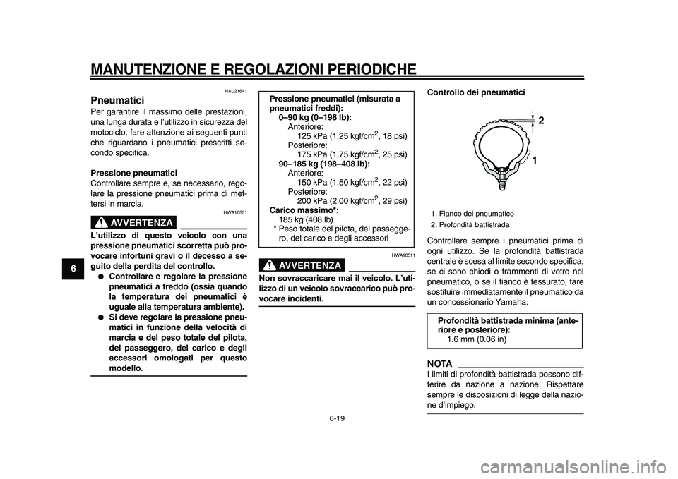 YAMAHA WR 250R 2009 Manuale duso (in Italian)
MANUTENZIONE E REGOLAZIONI PERIODICHE
6-19
1
2
3
4
5
6
7
8
9
HAU21641
Pneumatici
Per garantire il massimo delle prestazioni,
una lunga durata e l’utilizzo in sicurezza del
motociclo, fare YAMAHA WR 250R 2009 Manuale duso (in Italian)
MANUTENZIONE E REGOLAZIONI PERIODICHE
6-19
1
2
3
4
5
6
7
8
9
HAU21641
Pneumatici
Per garantire il massimo delle prestazioni,
una lunga durata e l’utilizzo in sicurezza del
motociclo, fare