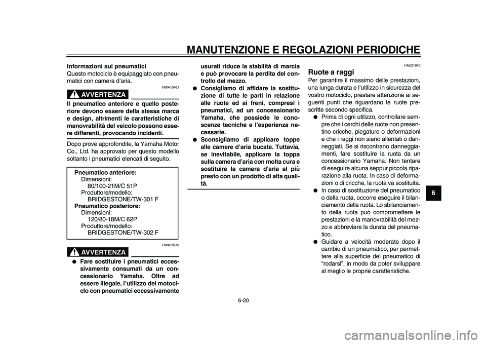 YAMAHA WR 250R 2009 Manuale duso (in Italian)
MANUTENZIONE E REGOLAZIONI PERIODICHE
6-20
2
3
4
5
67
8
9
Informazioni sui pneumatici
Questo motociclo è equipaggiato con pneu-
matici con camera d’aria.
AVVERTENZA
HWA10461
Il pneumatic YAMAHA WR 250R 2009 Manuale duso (in Italian)
MANUTENZIONE E REGOLAZIONI PERIODICHE
6-20
2
3
4
5
67
8
9
Informazioni sui pneumatici
Questo motociclo è equipaggiato con pneu-
matici con camera d’aria.
AVVERTENZA
HWA10461
Il pneumatic