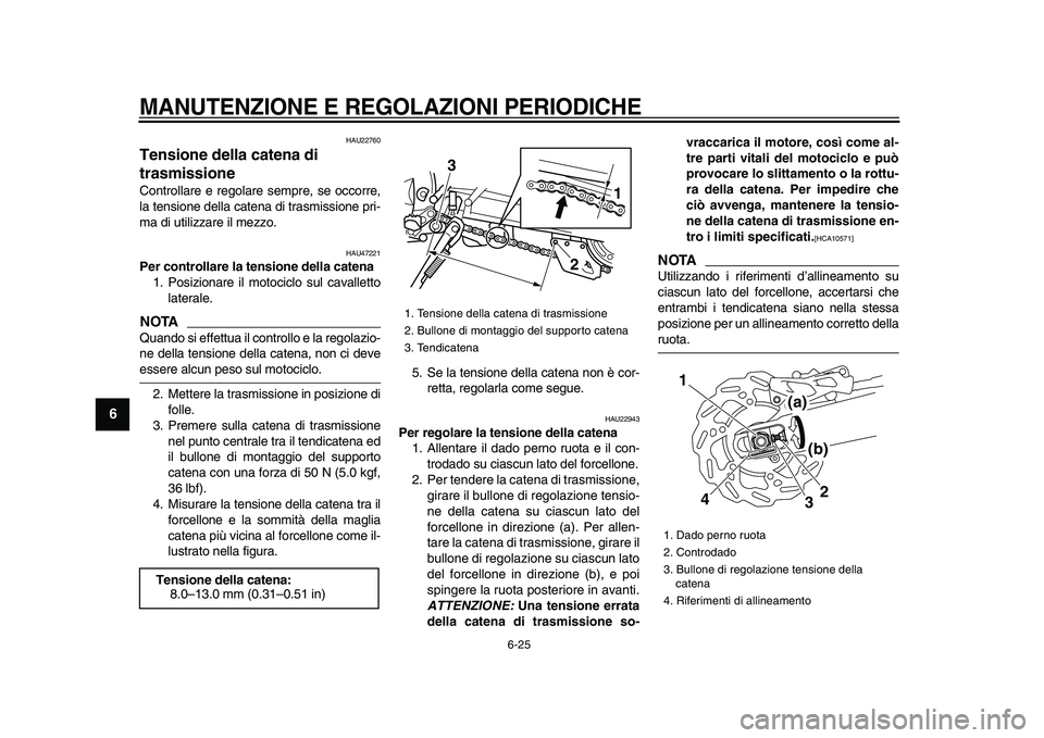 YAMAHA WR 250R 2009 Manuale duso (in Italian)
MANUTENZIONE E REGOLAZIONI PERIODICHE
6-25
1
2
3
4
5
6
7
8
9
HAU22760
Tensione della catena di
trasmissione
Controllare e regolare sempre, se occorre,
la tensione della catena di trasmissio YAMAHA WR 250R 2009 Manuale duso (in Italian)
MANUTENZIONE E REGOLAZIONI PERIODICHE
6-25
1
2
3
4
5
6
7
8
9
HAU22760
Tensione della catena di
trasmissione
Controllare e regolare sempre, se occorre,
la tensione della catena di trasmissio