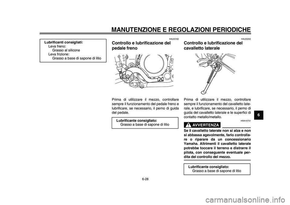 YAMAHA WR 250R 2009 Manuale duso (in Italian)
MANUTENZIONE E REGOLAZIONI PERIODICHE
6-28
2
3
4
5
67
8
9
HAU23182
Controllo e lubrificazione del
pedale freno
Prima di utilizzare il mezzo, controllare
sempre il funzionamento del pedale f YAMAHA WR 250R 2009 Manuale duso (in Italian)
MANUTENZIONE E REGOLAZIONI PERIODICHE
6-28
2
3
4
5
67
8
9
HAU23182
Controllo e lubrificazione del
pedale freno
Prima di utilizzare il mezzo, controllare
sempre il funzionamento del pedale f