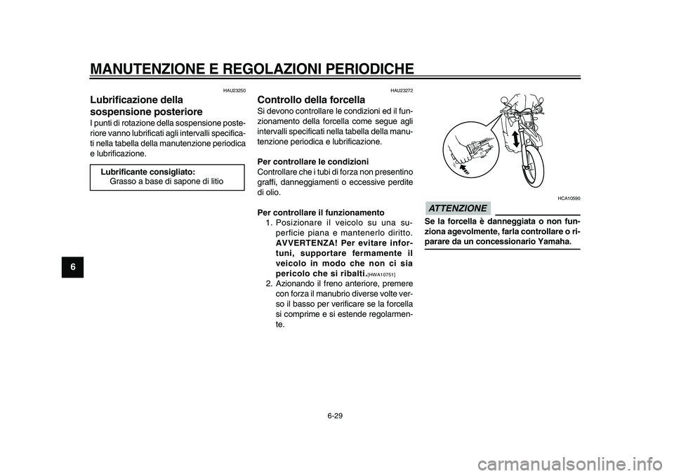 YAMAHA WR 250R 2009 Manuale duso (in Italian)
MANUTENZIONE E REGOLAZIONI PERIODICHE
6-29
1
2
3
4
5
6
7
8
9
HAU23250
Lubrificazione della
sospensione posteriore
I punti di rotazione della sospensione poste-
riore vanno lubrificati agli YAMAHA WR 250R 2009 Manuale duso (in Italian)
MANUTENZIONE E REGOLAZIONI PERIODICHE
6-29
1
2
3
4
5
6
7
8
9
HAU23250
Lubrificazione della
sospensione posteriore
I punti di rotazione della sospensione poste-
riore vanno lubrificati agli
