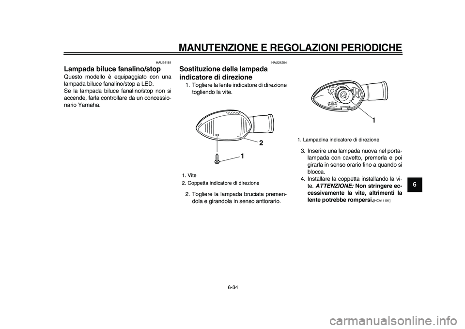 YAMAHA WR 250R 2009 Manuale duso (in Italian)
MANUTENZIONE E REGOLAZIONI PERIODICHE
6-34
2
3
4
5
67
8
9
HAU24181
Lampada biluce fanalino/stop
Questo modello è equipaggiato con una
lampada biluce fanalino/stop a LED.
Se la lampada biluc YAMAHA WR 250R 2009 Manuale duso (in Italian)
MANUTENZIONE E REGOLAZIONI PERIODICHE
6-34
2
3
4
5
67
8
9
HAU24181
Lampada biluce fanalino/stop
Questo modello è equipaggiato con una
lampada biluce fanalino/stop a LED.
Se la lampada biluc