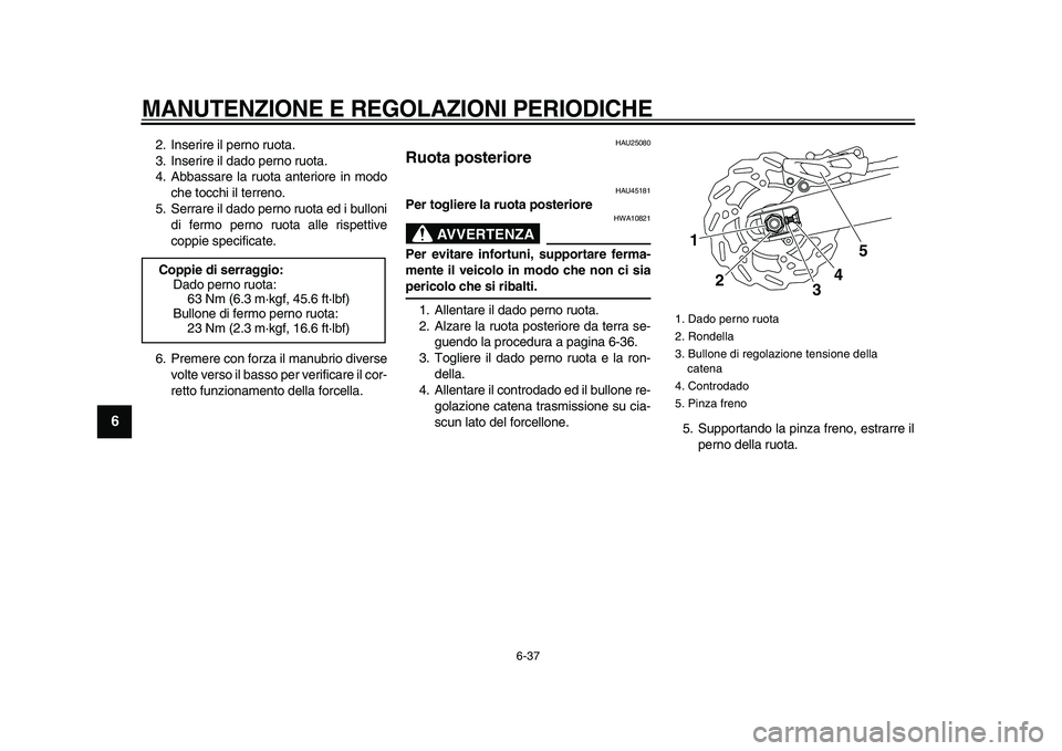 YAMAHA WR 250R 2009 Manuale duso (in Italian)
MANUTENZIONE E REGOLAZIONI PERIODICHE
6-37
1
2
3
4
5
6
7
8
9
2. Inserire il perno ruota.
3. Inserire il dado perno ruota.
4. Abbassare la ruota anteriore in modo
che tocchi il terreno.
5. Serra YAMAHA WR 250R 2009 Manuale duso (in Italian)
MANUTENZIONE E REGOLAZIONI PERIODICHE
6-37
1
2
3
4
5
6
7
8
9
2. Inserire il perno ruota.
3. Inserire il dado perno ruota.
4. Abbassare la ruota anteriore in modo
che tocchi il terreno.
5. Serra