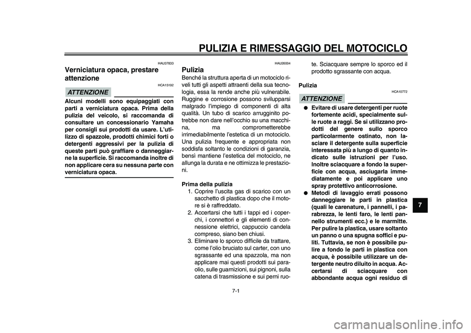 YAMAHA WR 250R 2009  Manuale duso (in Italian)  
7-1 
2
3
4
5
6
78
9
 
PULIZIA E RIMESSAGGIO DEL MOTOCICLO
 
HAU37833 
Verniciatura opaca, prestare 
attenzione 
ATTENZIONE
 
 HCA15192 
Alcuni modelli sono equipaggiati con
parti a verniciatura opac